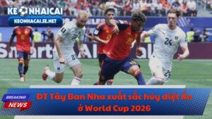 ĐT Tây Ban Nha xuất sắc hủy diệt Áo ở World Cup 2026