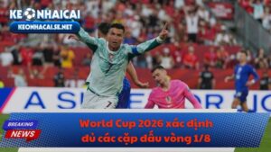 World Cup 2026 xác định đủ các cặp đấu vòng 1/8