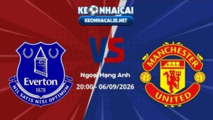 Soi Kèo Everton vs Man United 20h00 06/09/2026 - Ngoại Hạng Anh